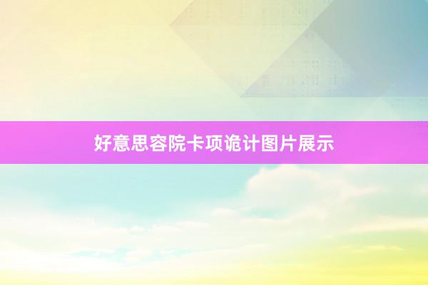 好意思容院卡项诡计图片展示