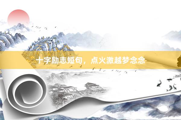 十字励志短句，点火激越梦念念